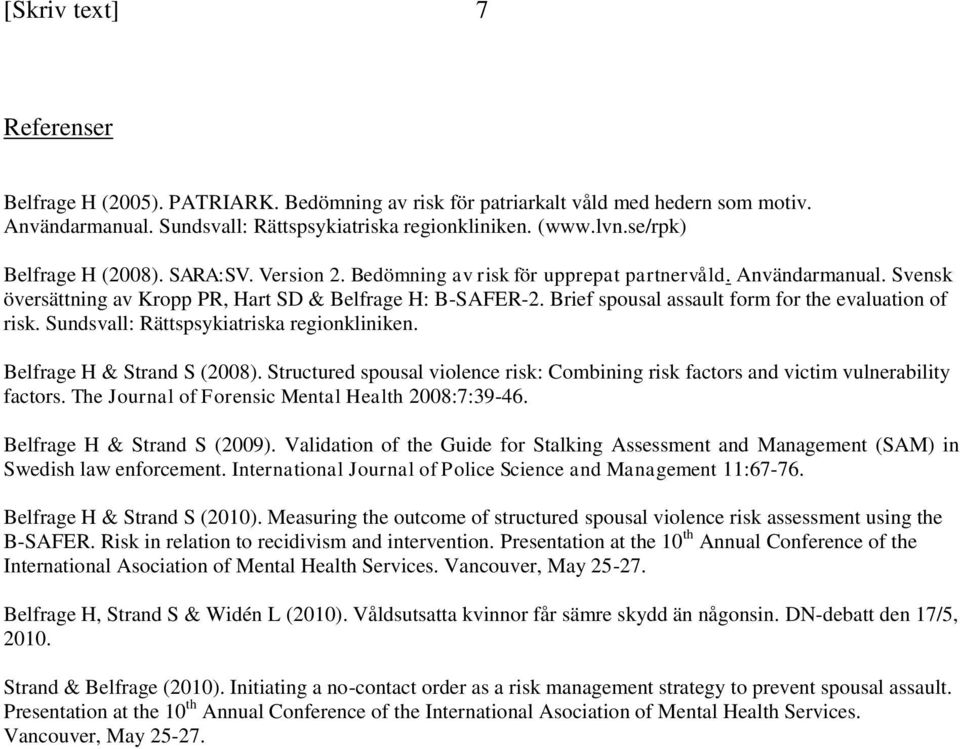 Brief spousal assault form for the evaluation of risk. Sundsvall: Rättspsykiatriska regionkliniken. Belfrage H & Strand S (2008).