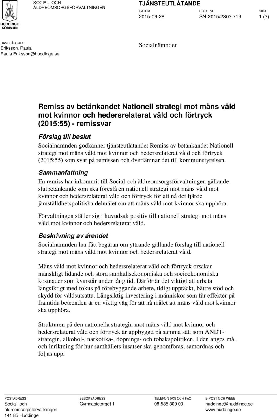 tjänsteutlåtandet Remiss av betänkandet Nationell strategi mot mäns våld mot kvinnor och hedersrelaterat våld och förtryck (2015:55) som svar på remissen och överlämnar det till kommunstyrelsen.