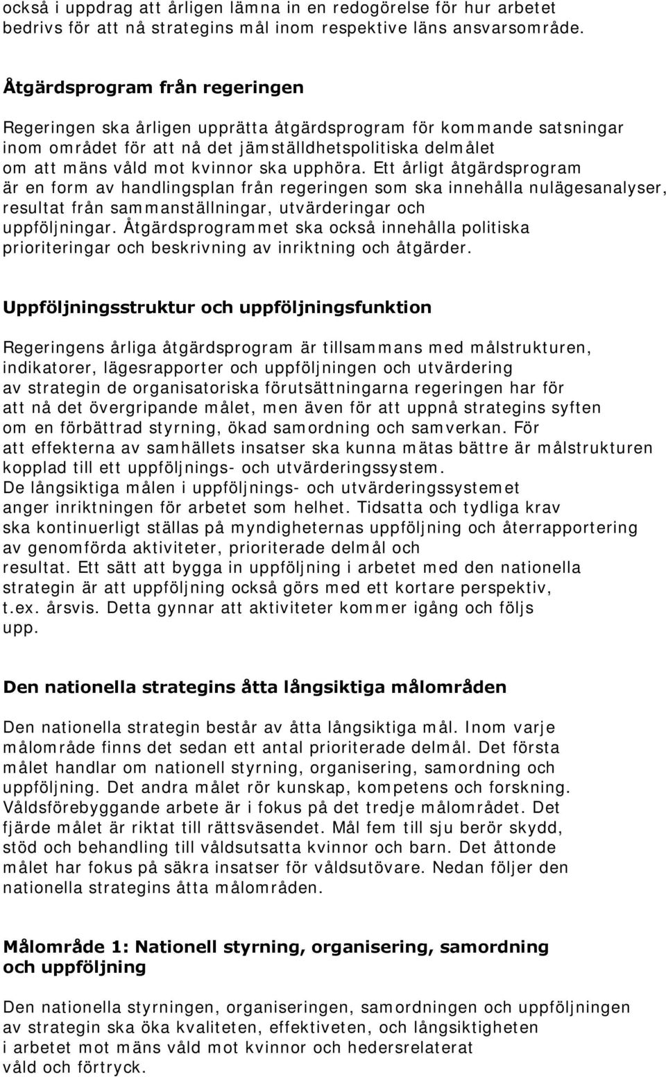 upphöra. Ett årligt åtgärdsprogram är en form av handlingsplan från regeringen som ska innehålla nulägesanalyser, resultat från sammanställningar, utvärderingar och uppföljningar.