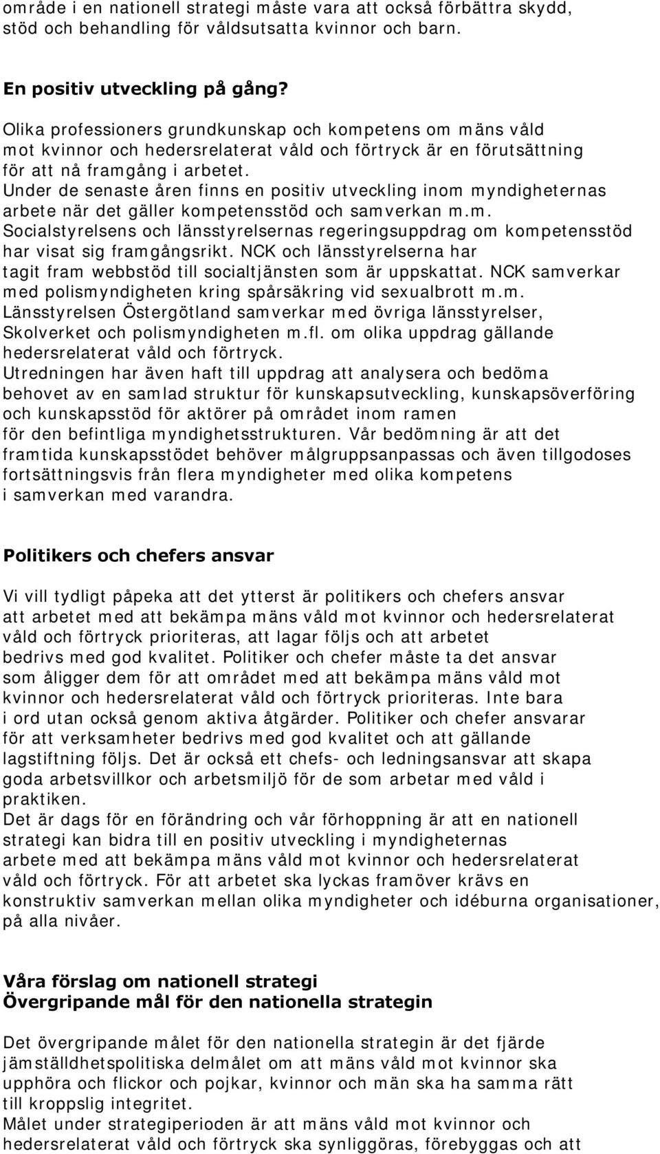 Under de senaste åren finns en positiv utveckling inom myndigheternas arbete när det gäller kompetensstöd och samverkan m.m. Socialstyrelsens och länsstyrelsernas regeringsuppdrag om kompetensstöd har visat sig framgångsrikt.