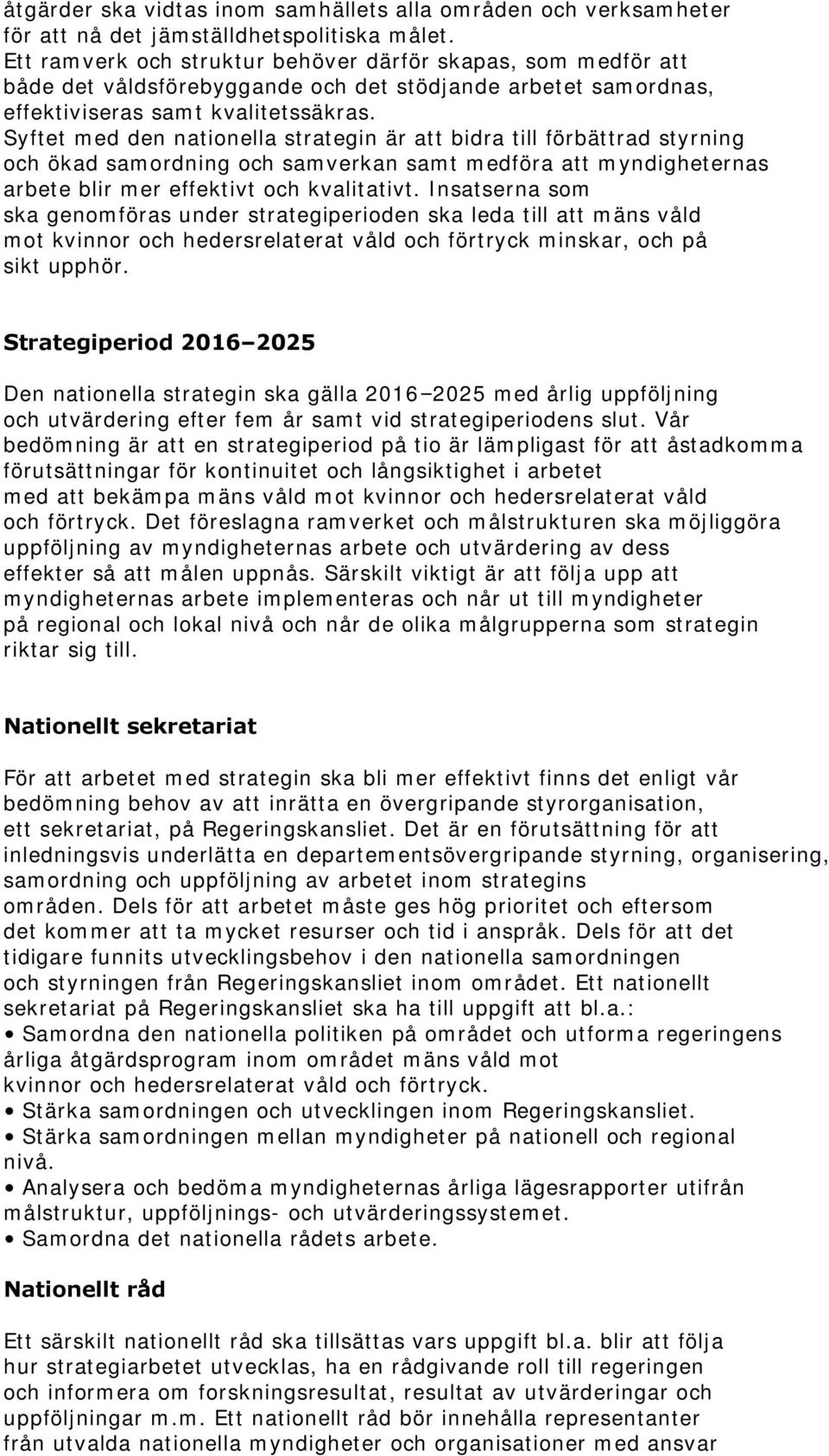 Syftet med den nationella strategin är att bidra till förbättrad styrning och ökad samordning och samverkan samt medföra att myndigheternas arbete blir mer effektivt och kvalitativt.