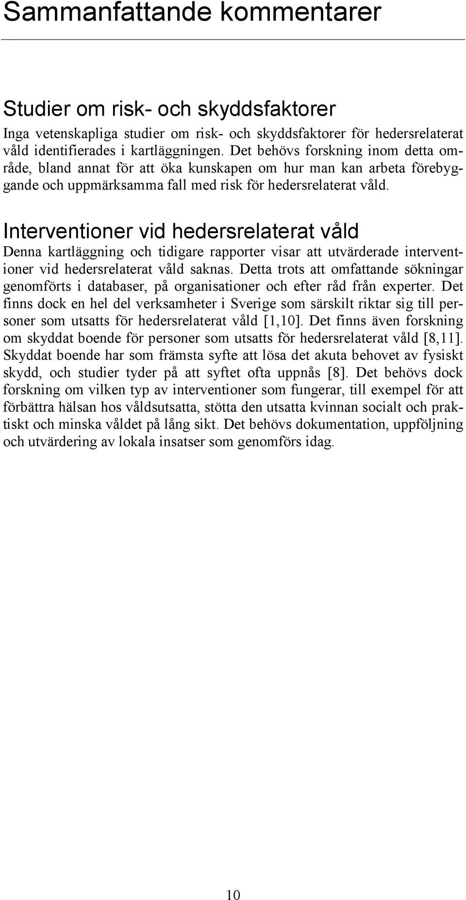 Interventioner vid hedersrelaterat våld Denna kartläggning och tidigare rapporter visar att utvärderade interventioner vid hedersrelaterat våld saknas.