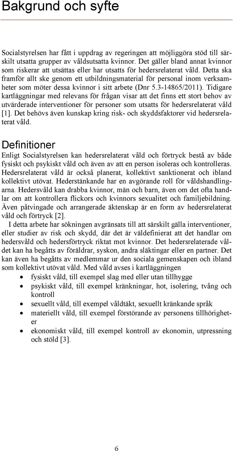 Detta ska framför allt ske genom ett utbildningsmaterial för personal inom verksamheter som möter dessa kvinnor i sitt arbete (Dnr 5.3-14865/2011).