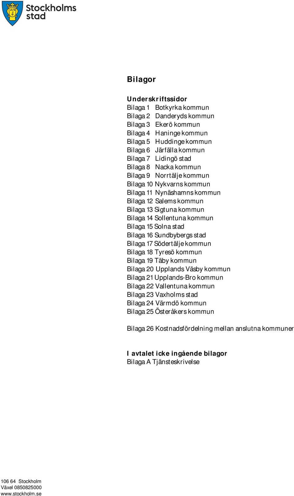 Solna stad Bilaga 16 Sundbybergs stad Bilaga 17 Södertälje kommun Bilaga 18 Tyresö kommun Bilaga 19 Täby kommun Bilaga 20 Upplands Väsby kommun Bilaga 21 Upplands-Bro kommun Bilaga 22