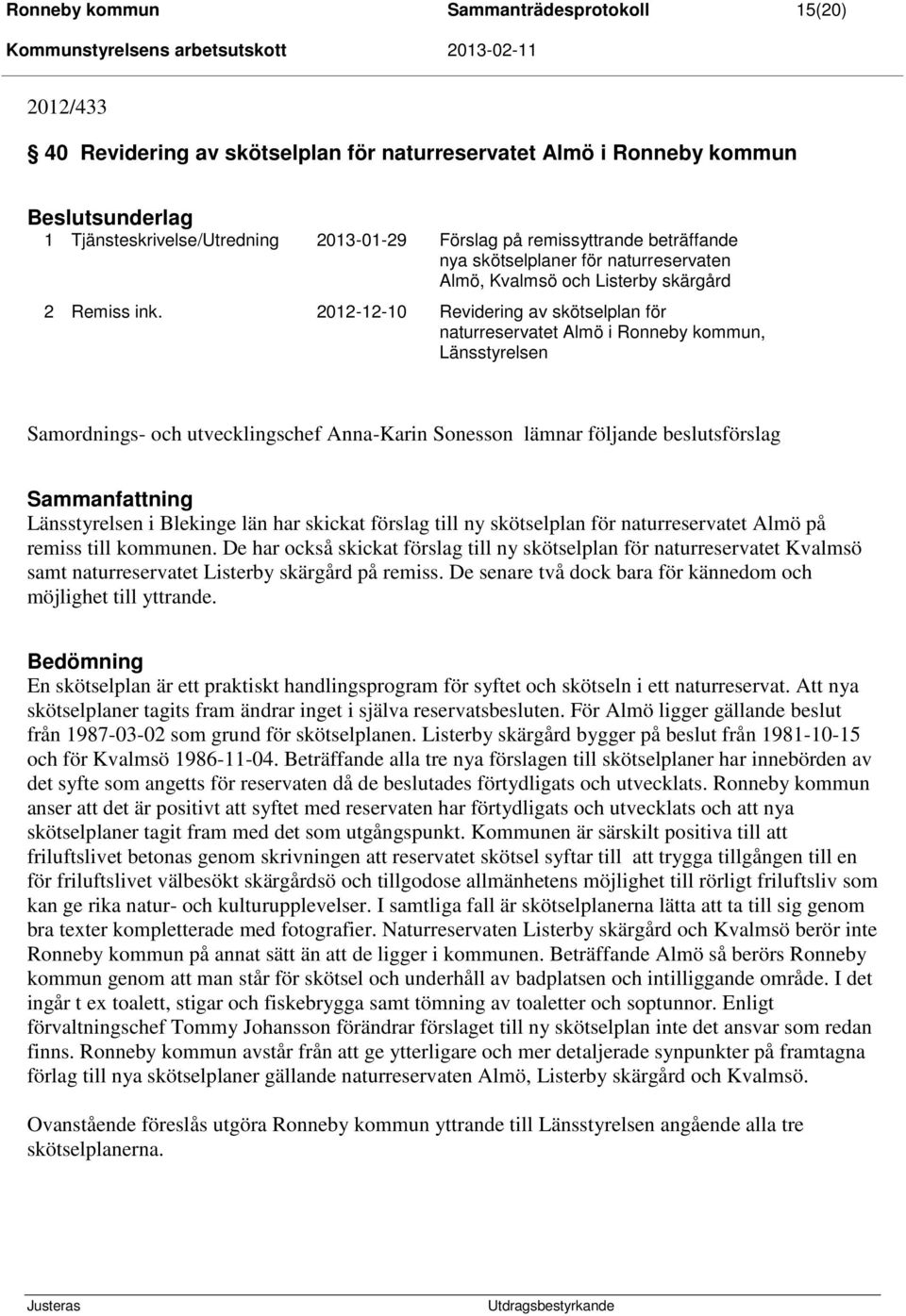 2012-12-10 Revidering av skötselplan för naturreservatet Almö i Ronneby kommun, Länsstyrelsen Samordnings- och utvecklingschef Anna-Karin Sonesson lämnar följande beslutsförslag Sammanfattning