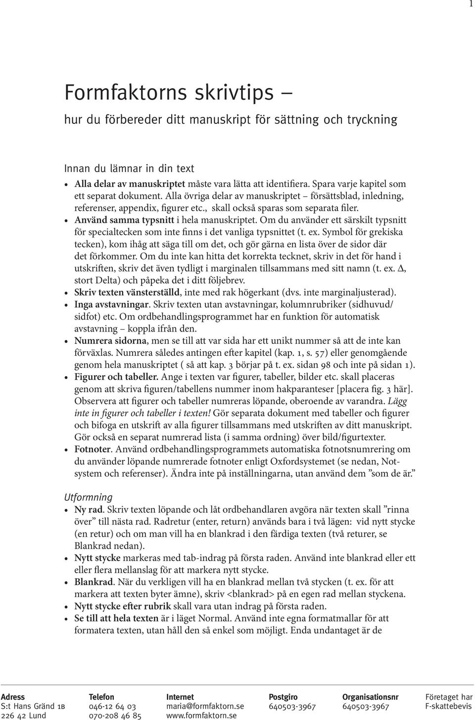 Använd samma typsnitt i hela manuskriptet. Om du använder ett särskilt typsnitt för specialtecken som inte finns i det vanliga typsnittet (t. ex.