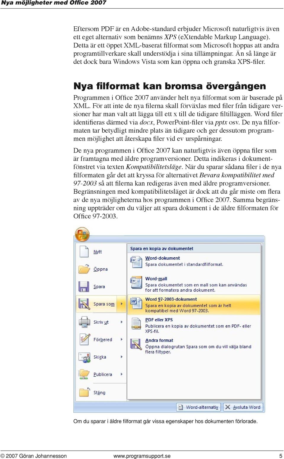 Än så länge är det dock bara Windows Vista som kan öppna och granska XPS-filer. Nya filformat kan bromsa övergången Programmen i Office 2007 använder helt nya filformat som är baserade på XML.