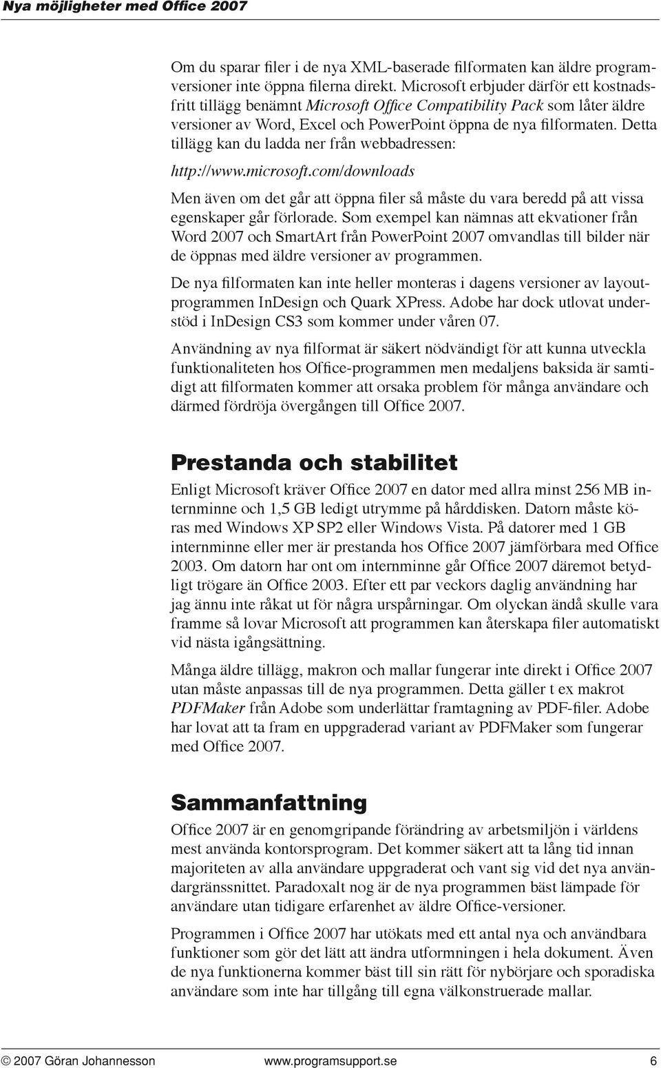 Detta tillägg kan du ladda ner från webbadressen: http://www.microsoft.com/downloads Men även om det går att öppna filer så måste du vara beredd på att vissa egenskaper går förlorade.