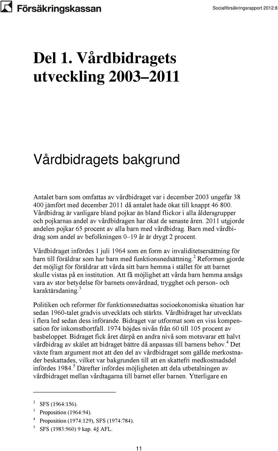 800. Vårdbidrag är vanligare bland pojkar än bland flickor i alla åldersgrupper och pojkarnas andel av vårdbidragen har ökat de senaste åren.