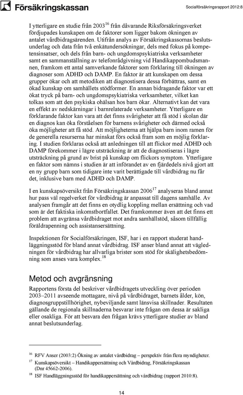 sammanställning av telefonrådgivning vid Handikappombudsmannen, framkom ett antal samverkande faktorer som förklaring till ökningen av diagnoser som ADHD och DAMP.