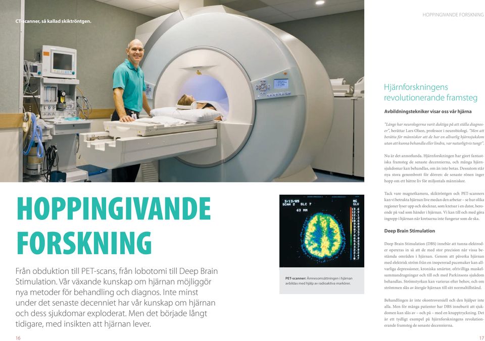 professor i neurobiologi. Men att berätta för människor att de har en allvarlig hjärnsjukdom utan att kunna behandla eller lindra, var naturligtvis tungt. Nu är det annorlunda.