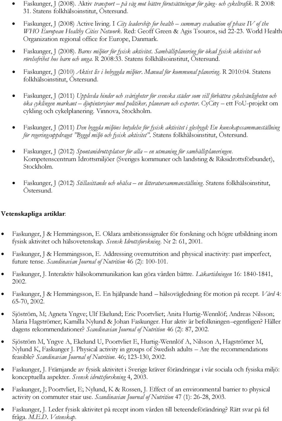 World Health Organization regional office for Europe, Danmark. Faskunger, J (2008). Barns miljöer för fysisk aktivitet. Samhällsplanering för ökad fysisk aktivitet och rörelsefrihet hos barn och unga.