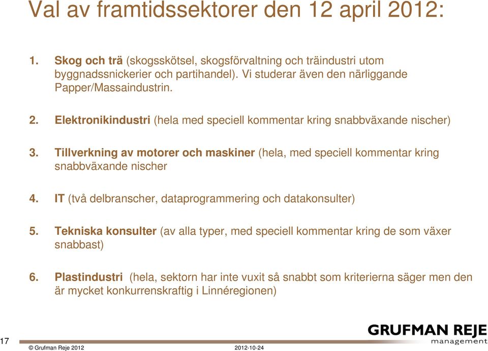 Tllverknng av motorer maskner (hela, med specell kommentar krng snabbväxande nscher 4. IT (två delbranscher, dataprogrammerng datakonsulter) 5.