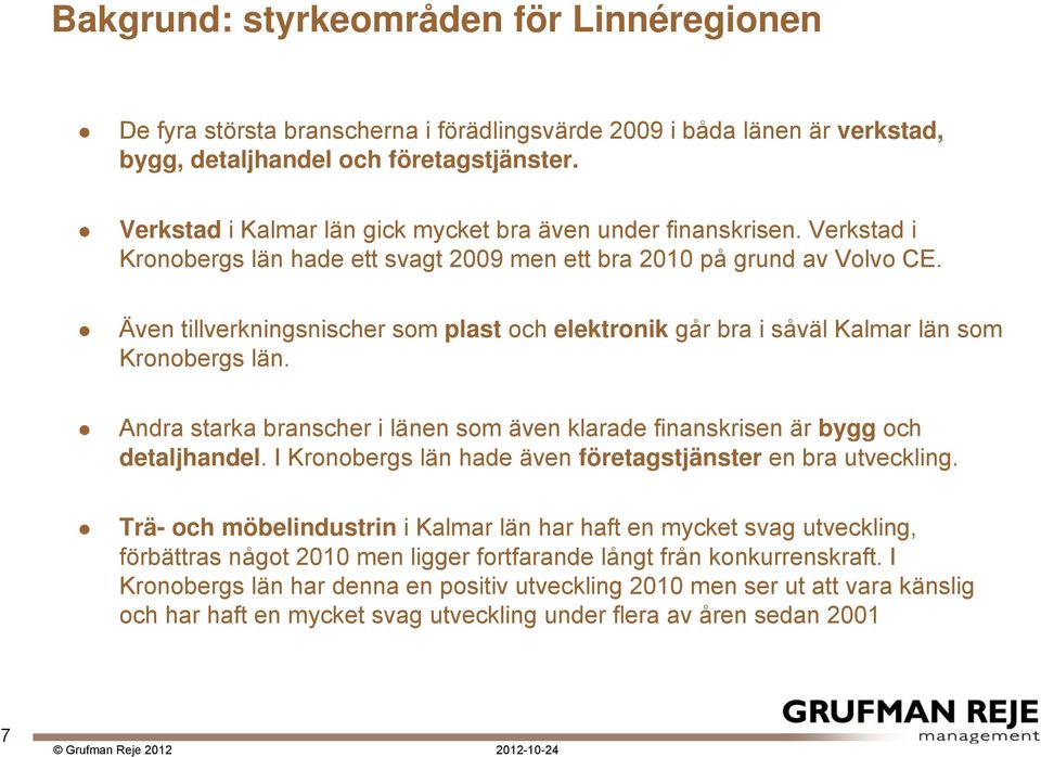 Även tllverknngsnscher som plast elektronk går bra såväl Kalmar län som Kronobergs län. Andra starka branscher länen som även klarade fnanskrsen är bygg detaljhandel.