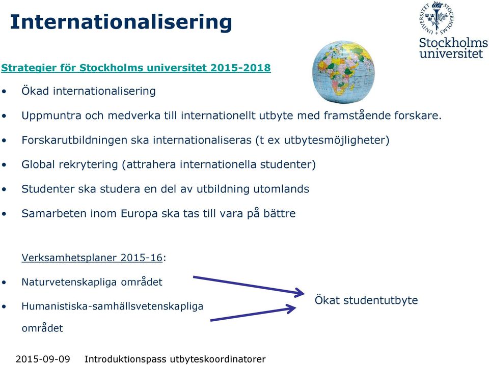 Forskarutbildningen ska internationaliseras (t ex utbytesmöjligheter) Global rekrytering (attrahera internationella studenter)