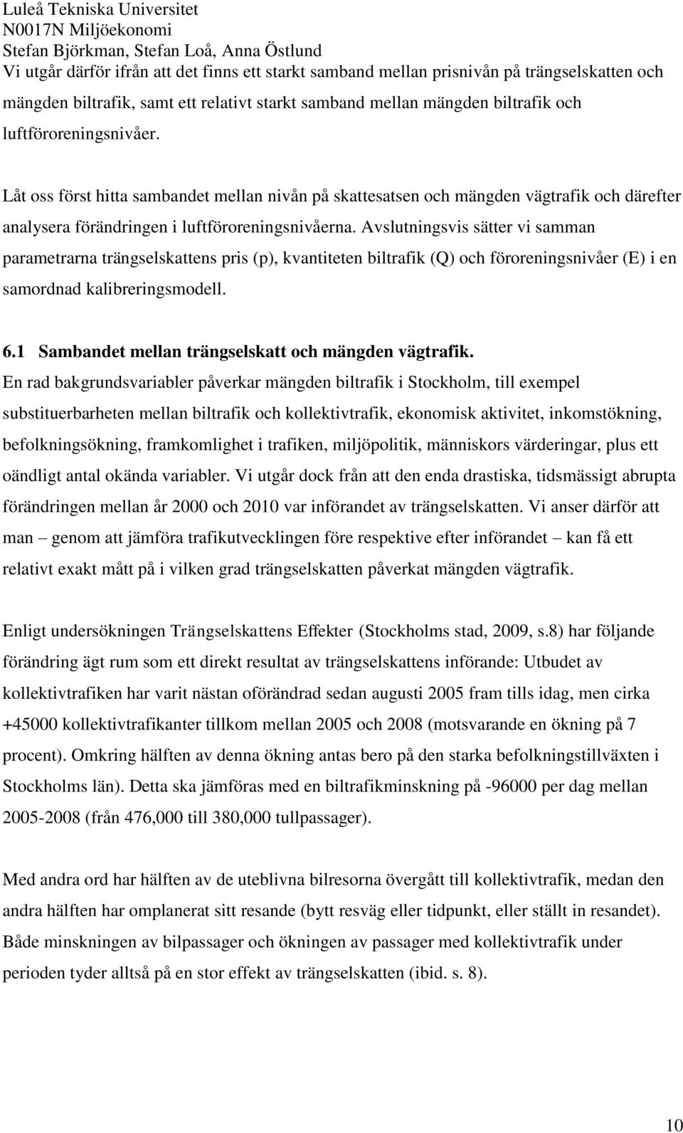 Avslutningsvis sätter vi samman parametrarna trängselskattens pris (p), kvantiteten biltrafik (Q) och föroreningsnivåer (E) i en samordnad kalibreringsmodell. 6.