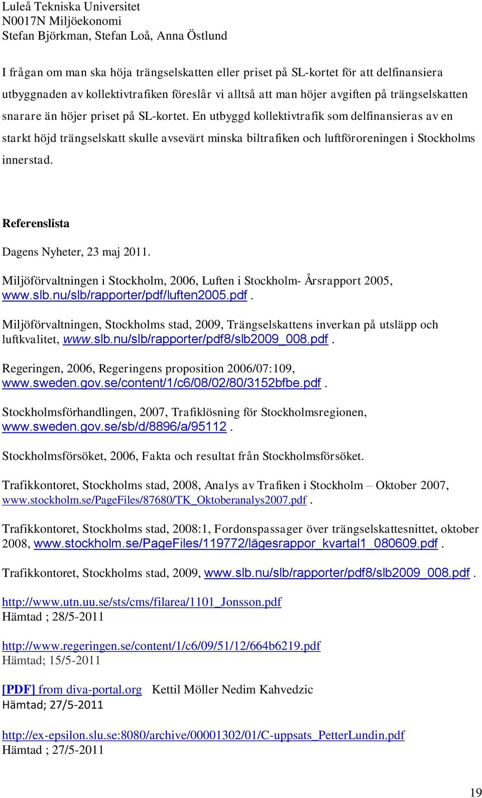 Referenslista Dagens Nyheter, 23 maj 2011. Miljöförvaltningen i Stockholm, 2006, Luften i Stockholm- Årsrapport 2005, www.slb.nu/slb/rapporter/pdf/