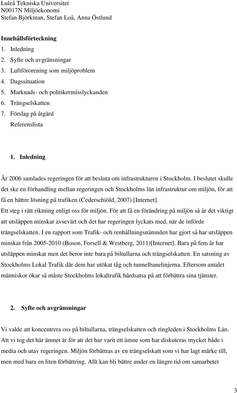 I beslutet skulle det ske en förhandling mellan regeringen och Stockholms län infrastruktur om miljön, för att få en bättre lösning på trafiken (Cederschiöld, 2007) [Internet].