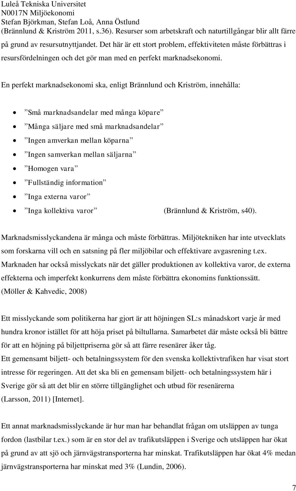 En perfekt marknadsekonomi ska, enligt Brännlund och Kriström, innehålla: Små marknadsandelar med många köpare Många säljare med små marknadsandelar Ingen amverkan mellan köparna Ingen samverkan