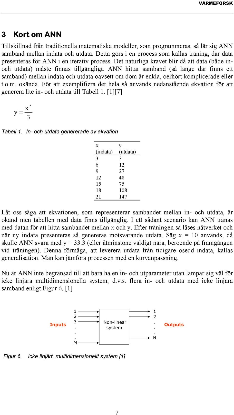 ANN hittar samband (så länge där finns ett samband) mellan indata och utdata oavsett om dom är enkla, oerhört komplicerade eller t.o.m. okända.
