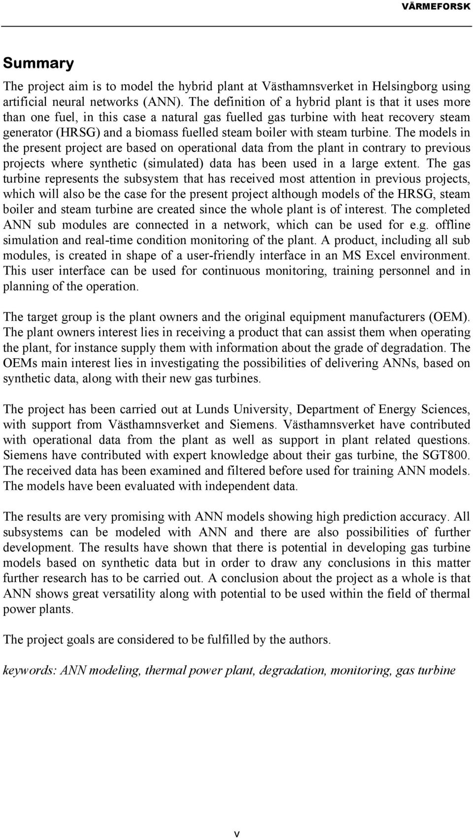 steam turbine. The models in the present project are based on operational data from the plant in contrary to previous projects where synthetic (simulated) data has been used in a large extent.