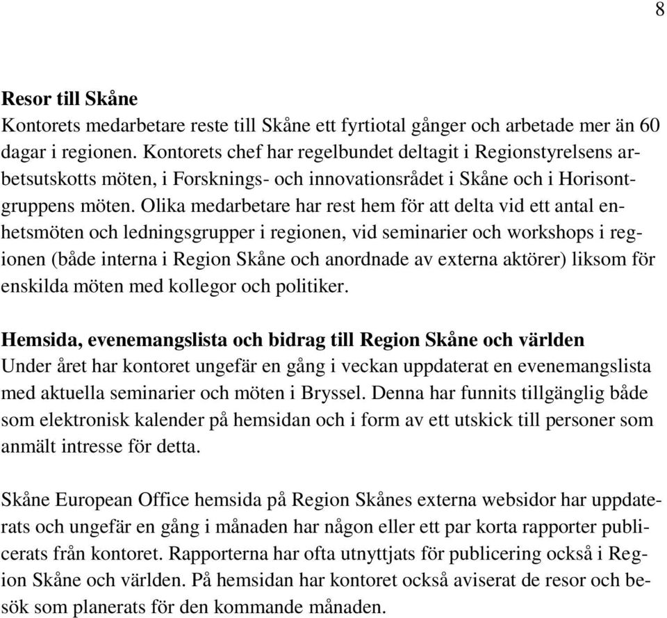 Olika medarbetare har rest hem för att delta vid ett antal enhetsmöten och ledningsgrupper i regionen, vid seminarier och workshops i regionen (både interna i Region Skåne och anordnade av externa