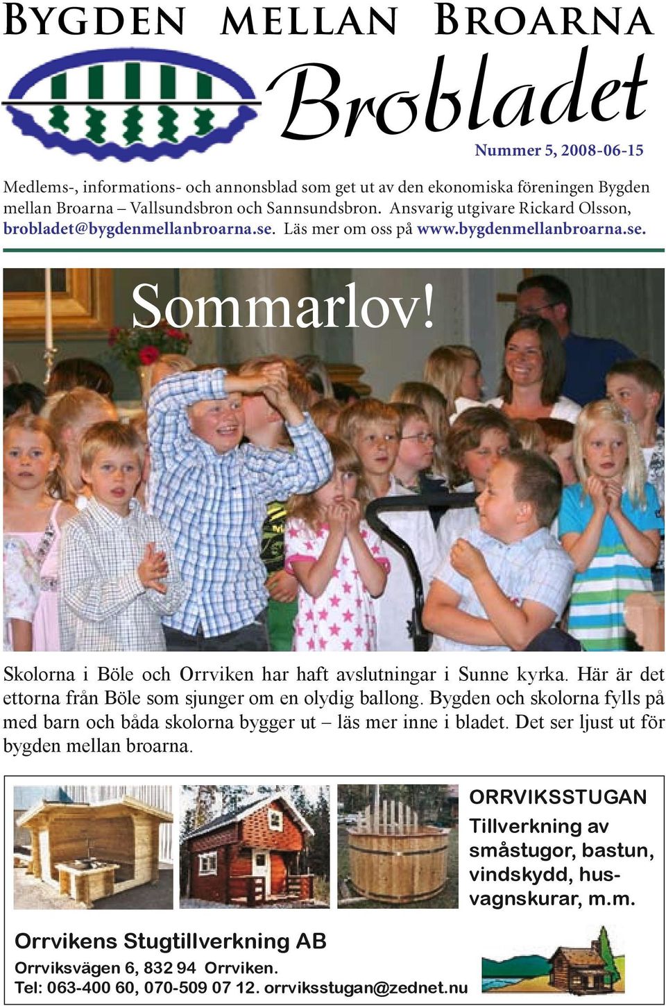 Ansvarig utgivare Rickard Olsson, brobladet@bygdenmellanbroarna.se Läs mer om oss på www.bygdenmellanbroarna.se brobladet@bygdenmellanbroarna.se. Läs mer om oss på www.bygdenmellanbroarna.se. Hänt och Sånt Vi bjöd in till Sommarlov!