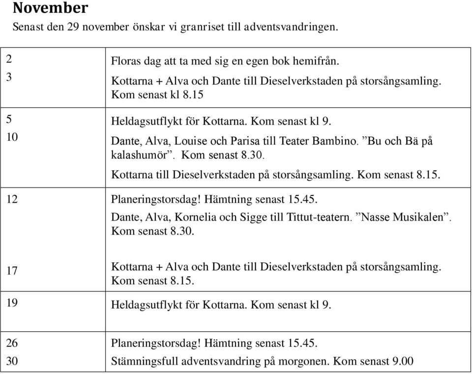 Bu och Bä på kalashumör. Kom senast 8.30. Kottarna till Dieselverkstaden på storsångsamling. Kom senast 8.15. Planeringstorsdag! Hämtning senast 15.45.