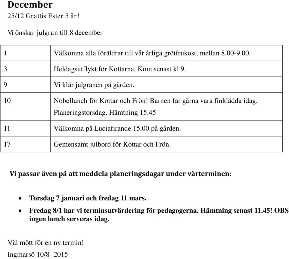 45 11 Välkomna på Luciafirande 15.00 på gården. 17 Gemensamt julbord för Kottar och Frön.