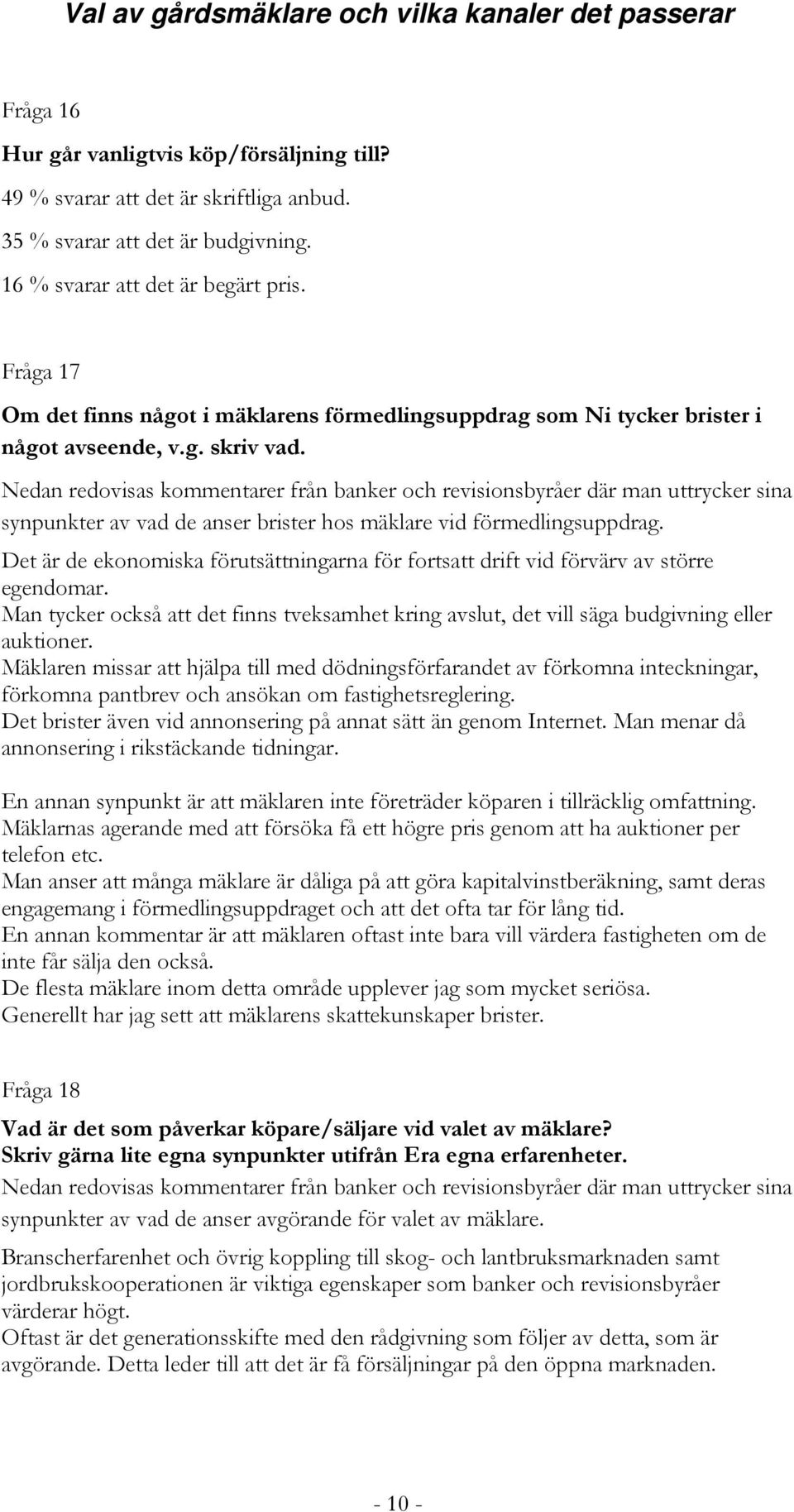 Nedan redovisas kommentarer från banker och revisionsbyråer där man uttrycker sina synpunkter av vad de anser brister hos mäklare vid förmedlingsuppdrag.