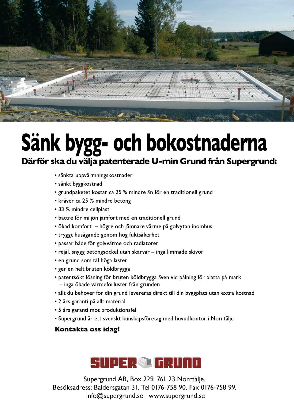 fuktsäkerhet passar både för golvvärme och radiatorer rejäl, snygg betongsockel utan skarvar inga limmade skivor en grund som tål höga laster ger en helt bruten köldbrygga patentsökt lösning för