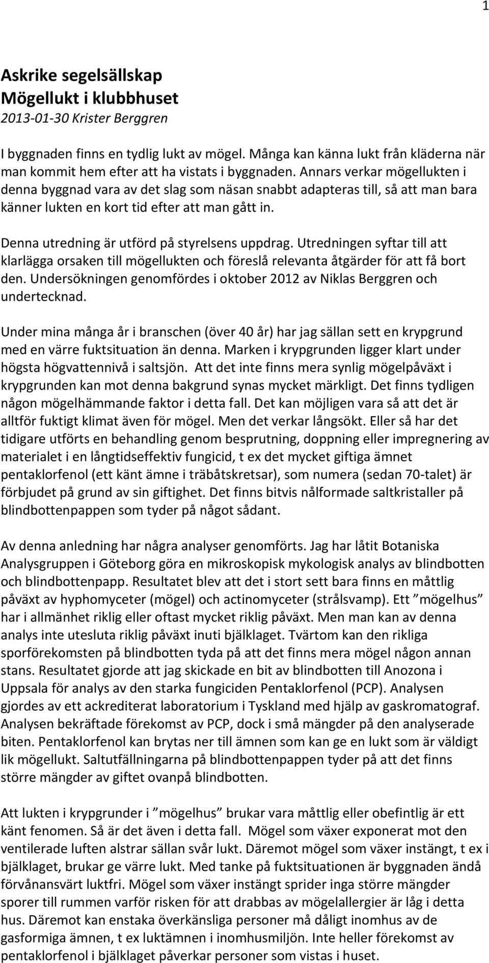 Annars verkar mögellukten i denna byggnad vara av det slag som näsan snabbt adapteras till, så att man bara känner lukten en kort tid efter att man gått in.