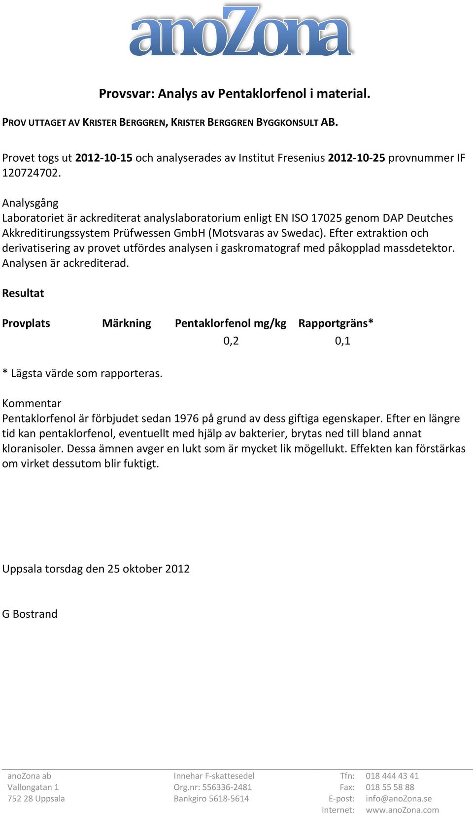 Analysgång Laboratoriet är ackrediterat analyslaboratorium enligt EN ISO 17025 genom DAP Deutches Akkreditirungssystem Prüfwessen GmbH (Motsvaras av Swedac).