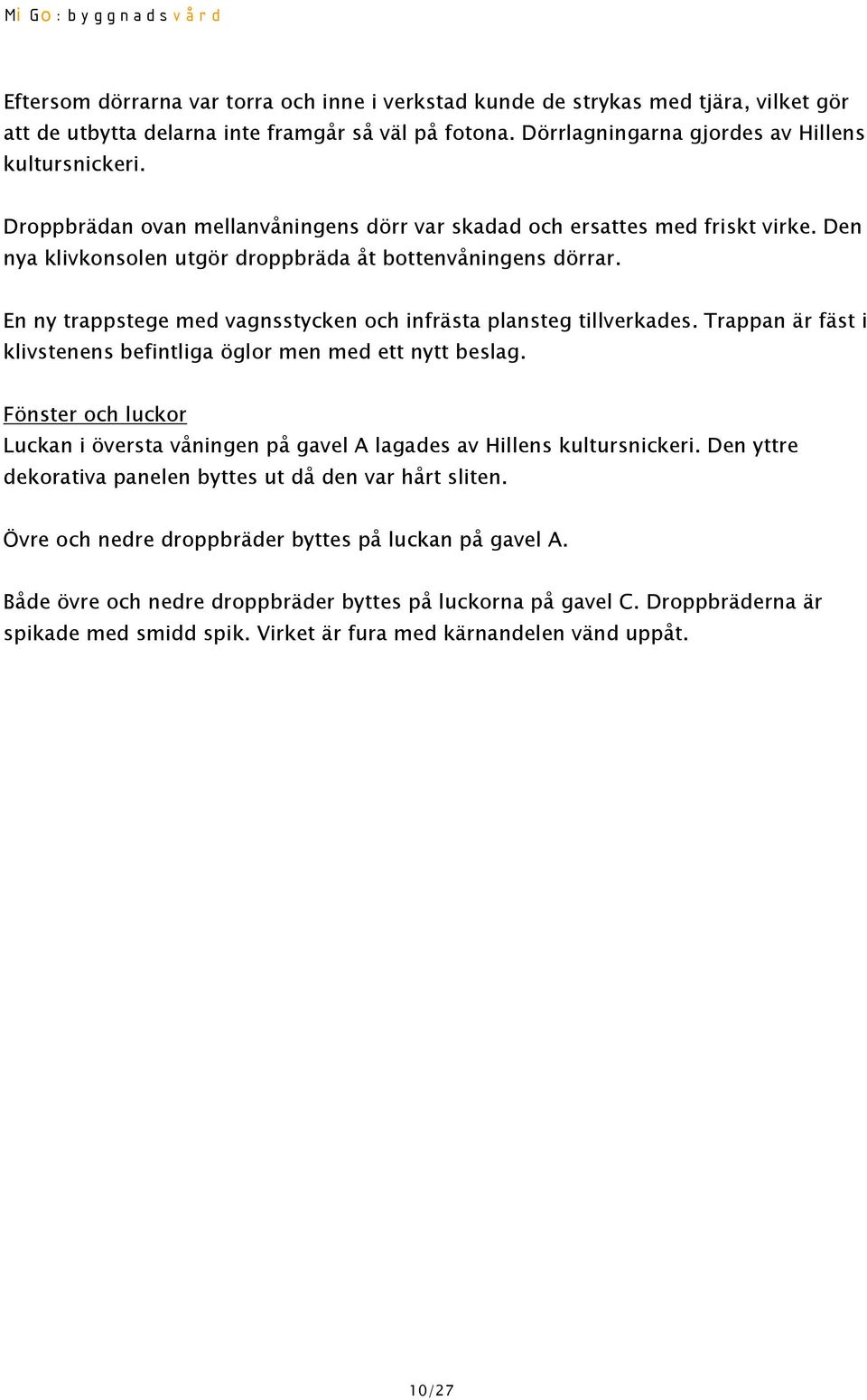 En ny trappstege med vagnsstycken och infrästa plansteg tillverkades. Trappan är fäst i klivstenens befintliga öglor men med ett nytt beslag.