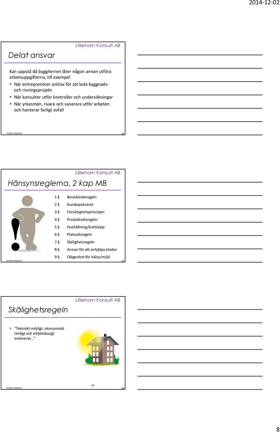 Hänsynsreglerna, 2 kap MB 1 Bevisbörderegeln 2 Kunskapskravet 3 Försiktighetsprincipen 4 Produktvalsregeln 5 Hushållning/kretslopp 6 Platsvalsregeln 7