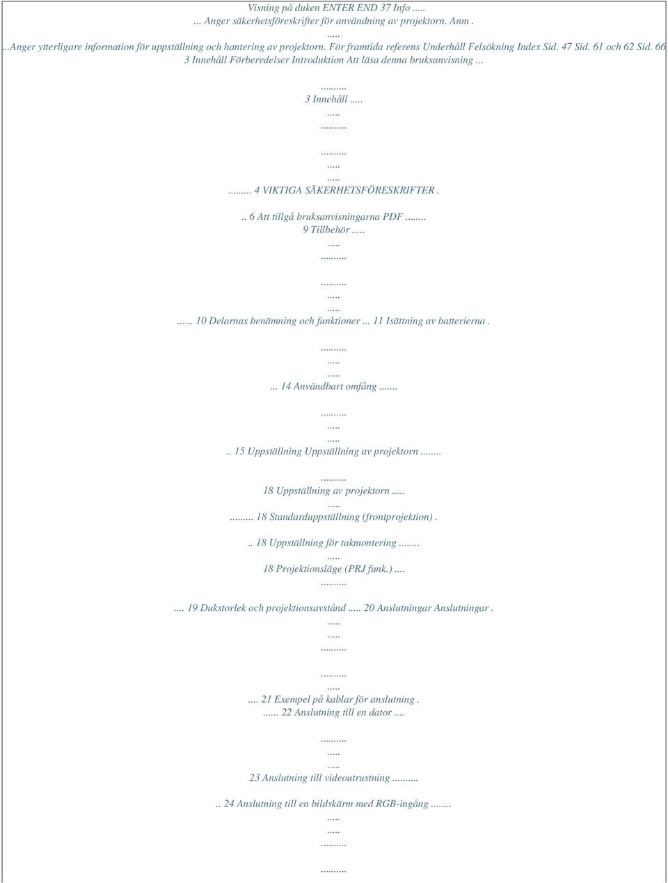 .. 6 Att tillgå bruksanvisningarna PDF... 9 Tillbehör. 10 Delarnas benämning och funktioner... 11 Isättning av batterierna.... 14 Användbart omfång.... 15 Uppställning Uppställning av projektorn.