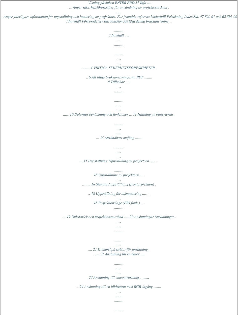 .. 6 Att tillgå bruksanvisningarna PDF... 9 Tillbehör. 10 Delarnas benämning och funktioner... 11 Isättning av batterierna.... 14 Användbart omfång.... 15 Uppställning Uppställning av projektorn.