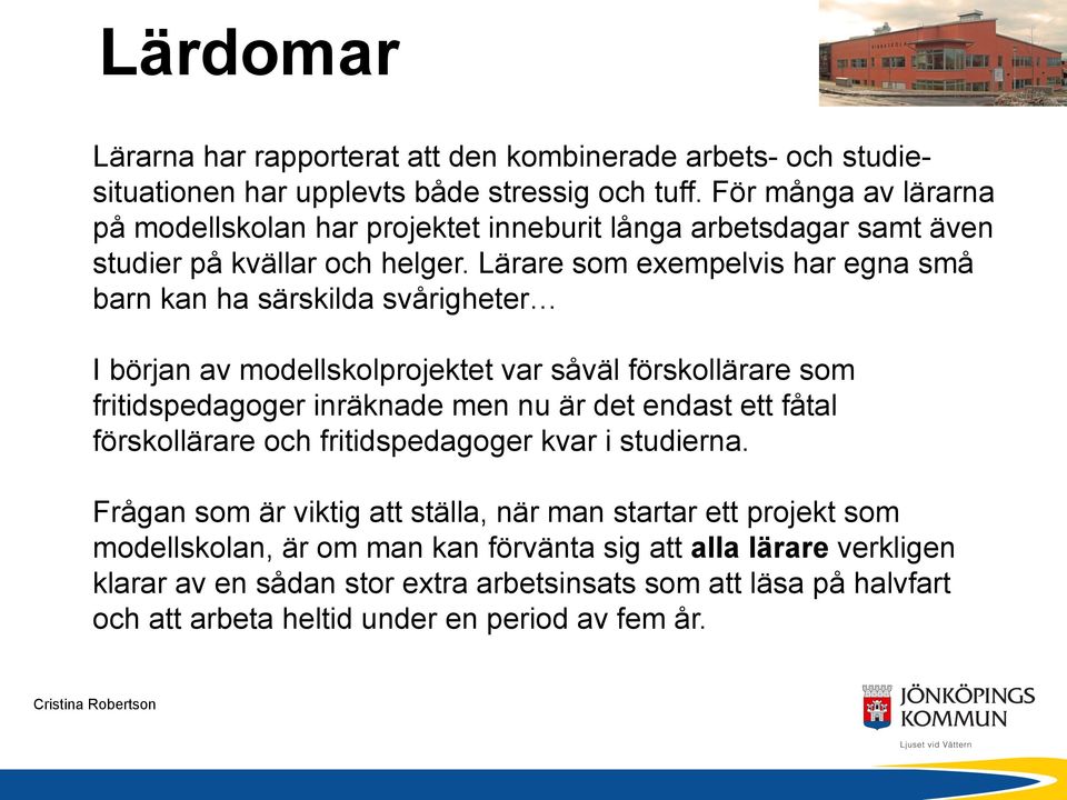 Lärare som exempelvis har egna små barn kan ha särskilda svårigheter I början av modellskolprojektet var såväl förskollärare som fritidspedagoger inräknade men nu är det endast ett