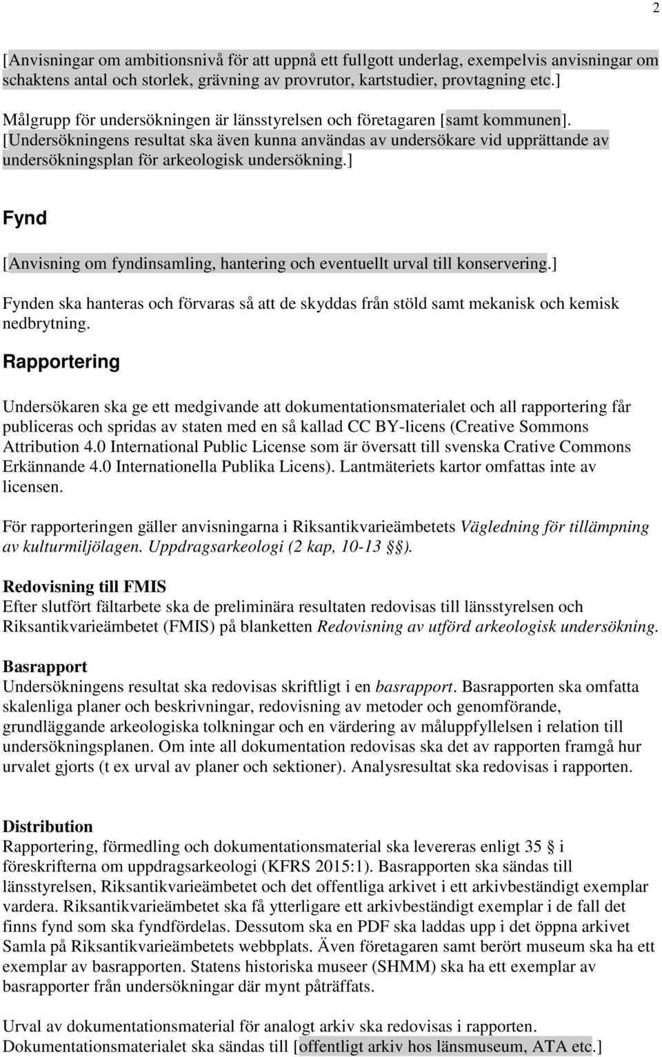 [Undersökningens resultat ska även kunna användas av undersökare vid upprättande av undersökningsplan för arkeologisk undersökning.