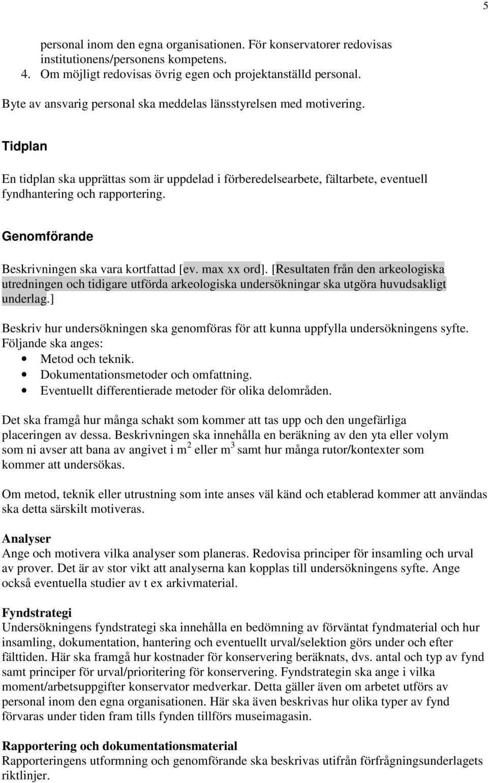 Genomförande Beskrivningen ska vara kortfattad [ev. max xx ord]. [Resultaten från den arkeologiska utredningen och tidigare utförda arkeologiska undersökningar ska utgöra huvudsakligt underlag.