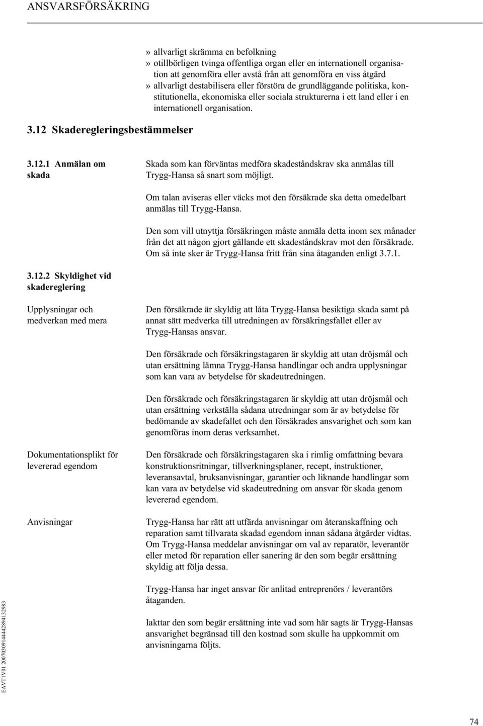 1 Anmälan om Skada som kan förväntas medföra skadeståndskrav ska anmälas till skada Trygg-Hansa så snart som möjligt. 3.12.