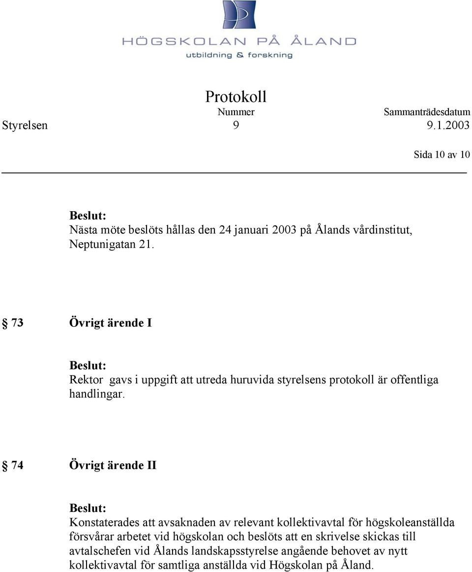 74 Övrigt ärende II Konstaterades att avsaknaden av relevant kollektivavtal för högskoleanställda försvårar arbetet vid