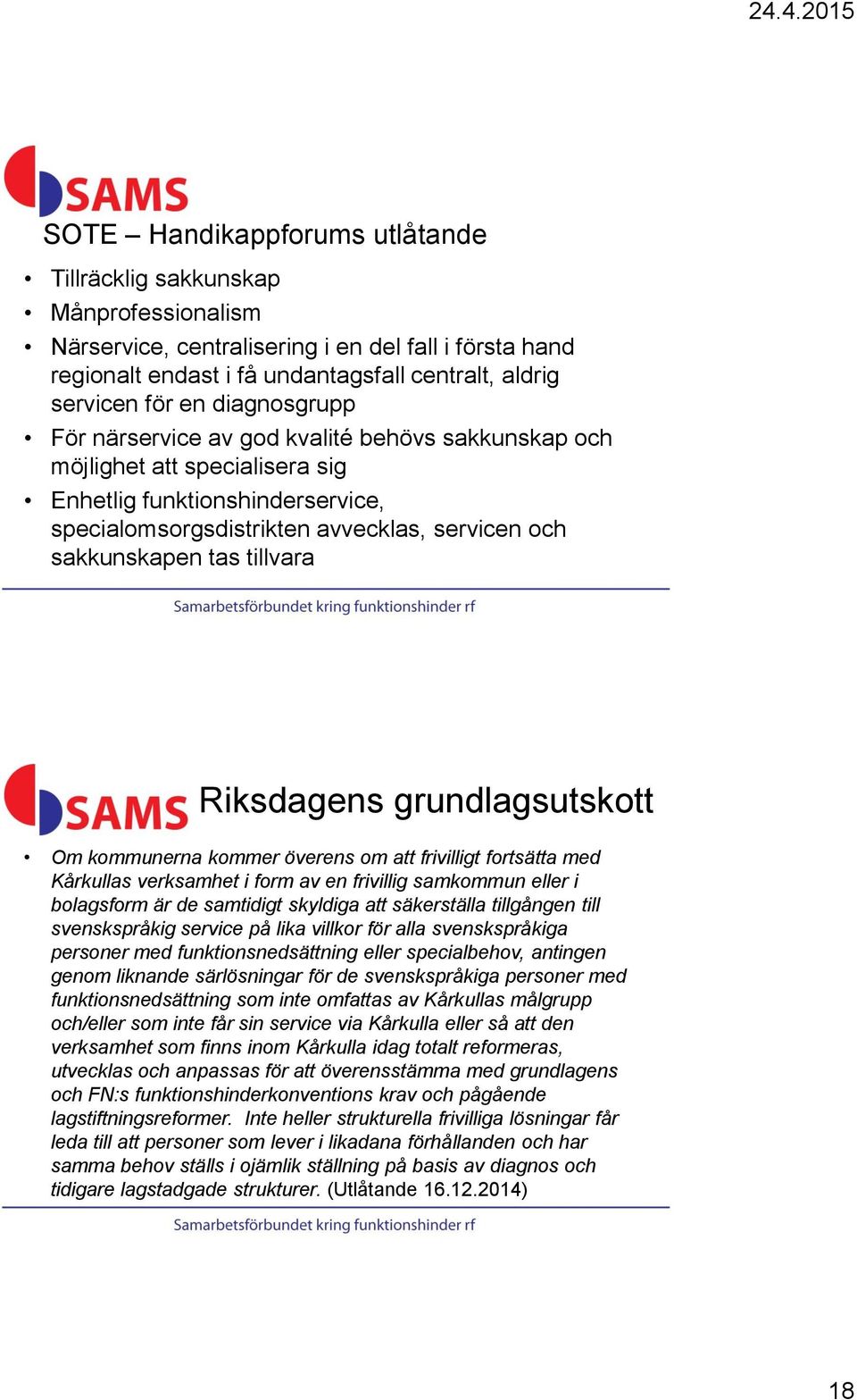 tillvara Riksdagens grundlagsutskott Om kommunerna kommer överens om att frivilligt fortsätta med Kårkullas verksamhet i form av en frivillig samkommun eller i bolagsform är de samtidigt skyldiga att