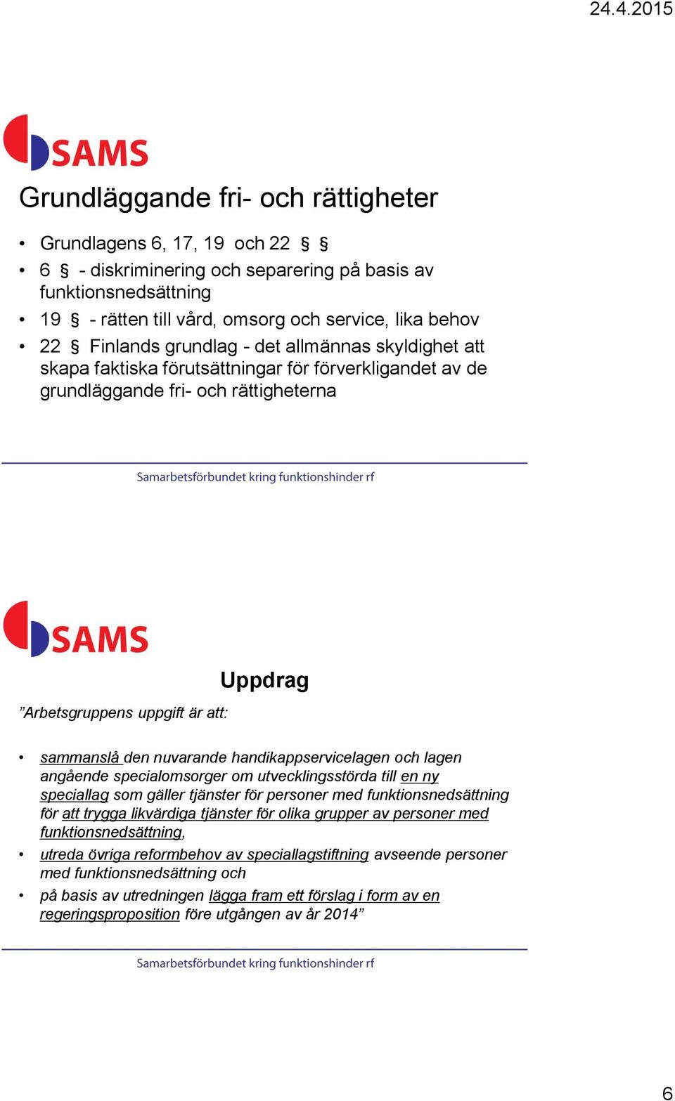 handikappservicelagen och lagen angående specialomsorger om utvecklingsstörda till en ny speciallag som gäller tjänster för personer med funktionsnedsättning för att trygga likvärdiga tjänster för