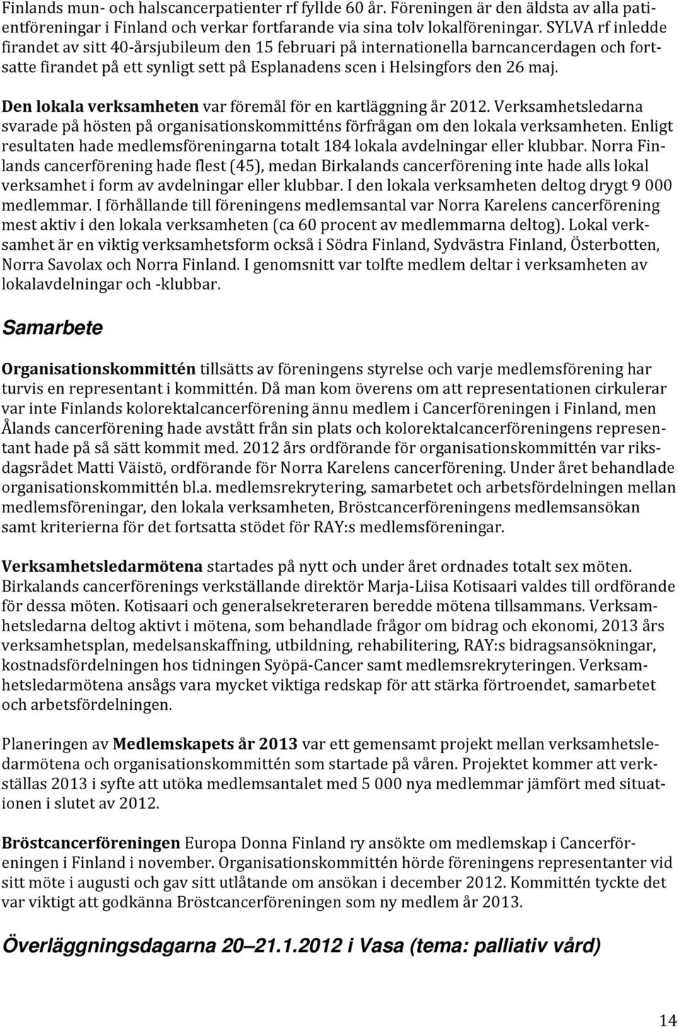 Den lokala verksamheten var föremål för en kartläggning år 2012. Verksamhetsledarna svarade på hösten på organisationskommitténs förfrågan om den lokala verksamheten.