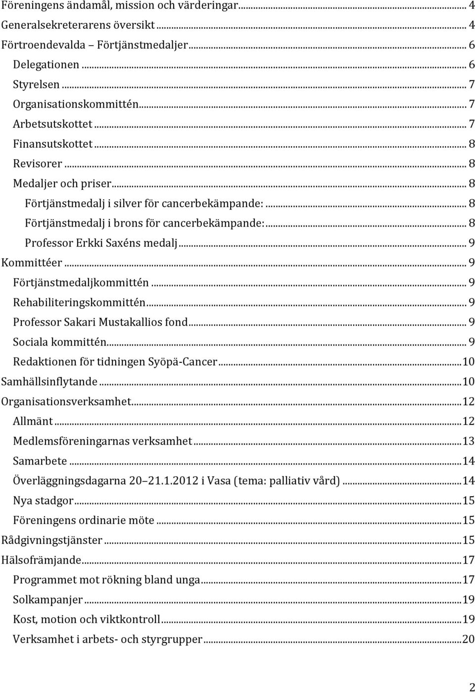 .. 9 Kommittéer... 9 Förtjänstmedaljkommittén... 9 Rehabiliteringskommittén... 9 Professor Sakari Mustakallios fond... 9 Sociala kommittén... 9 Redaktionen för tidningen Syöpä-Cancer.