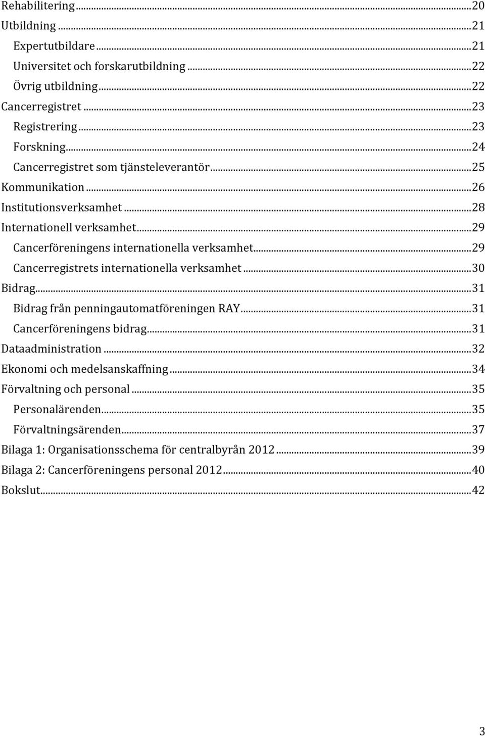 .. 29 Cancerregistrets internationella verksamhet... 30 Bidrag... 31 Bidrag från penningautomatföreningen RAY... 31 Cancerföreningens bidrag... 31 Dataadministration.