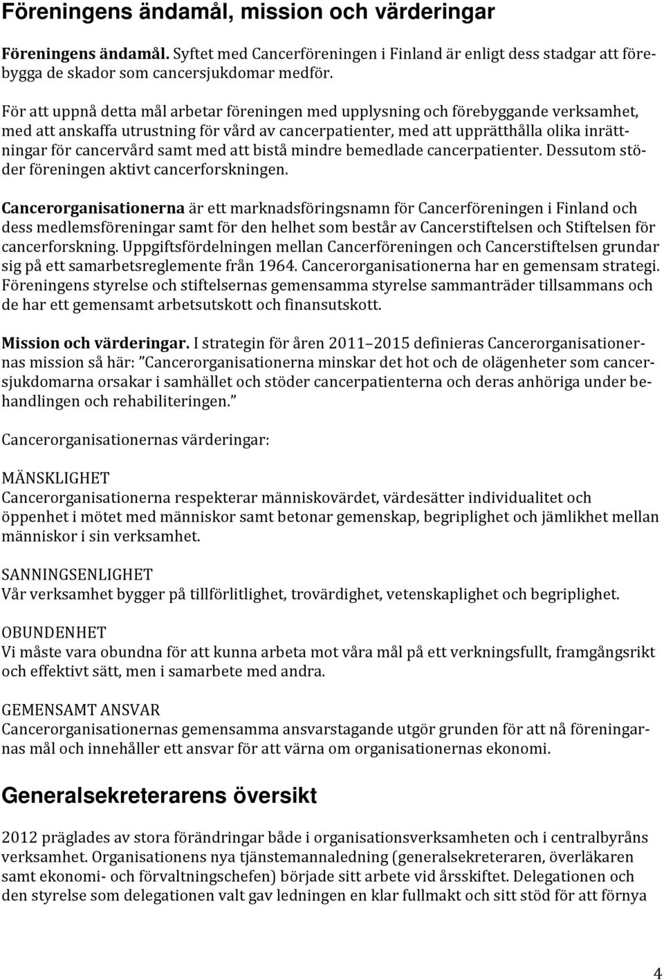 samt med att bistå mindre bemedlade cancerpatienter. Dessutom stöder föreningen aktivt cancerforskningen.