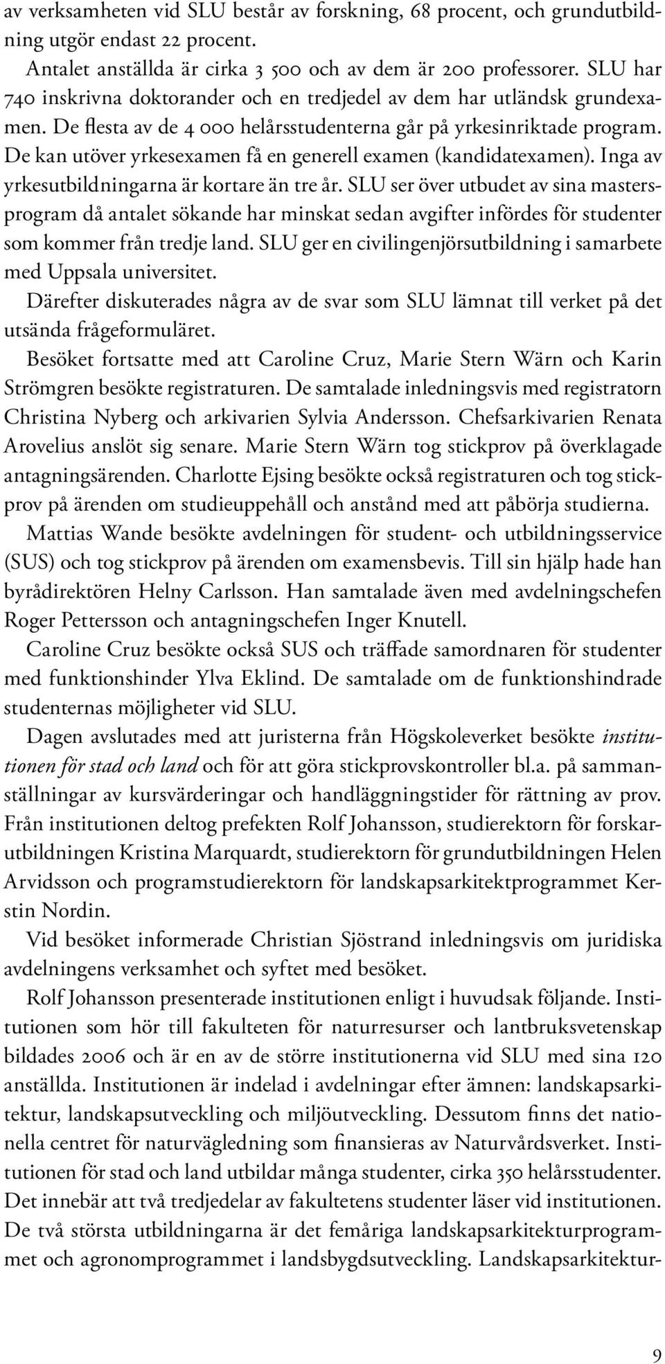 De kan utöver yrkesexamen få en generell examen (kandidatexamen). Inga av yrkesutbildningarna är kortare än tre år.