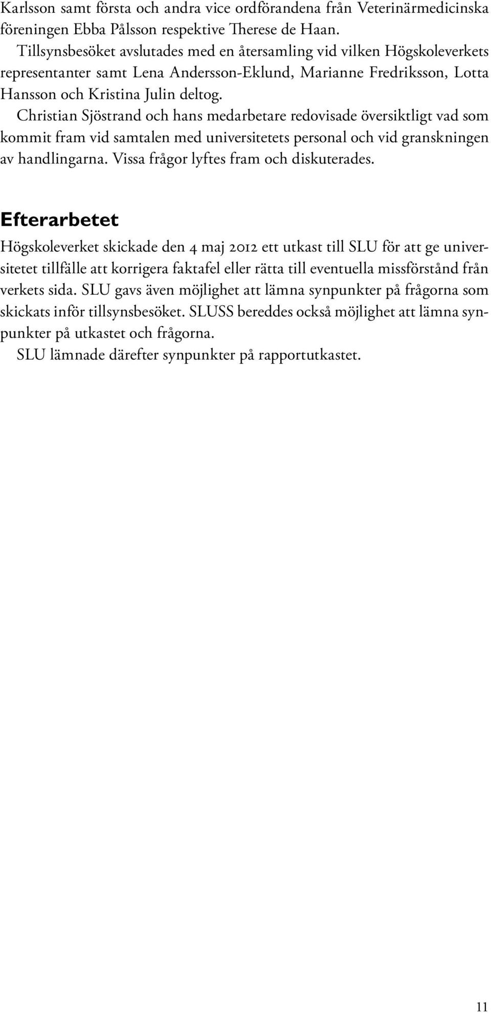 Christian Sjöstrand och hans medarbetare redovisade översiktligt vad som kommit fram vid samtalen med universitetets personal och vid granskningen av handlingarna.